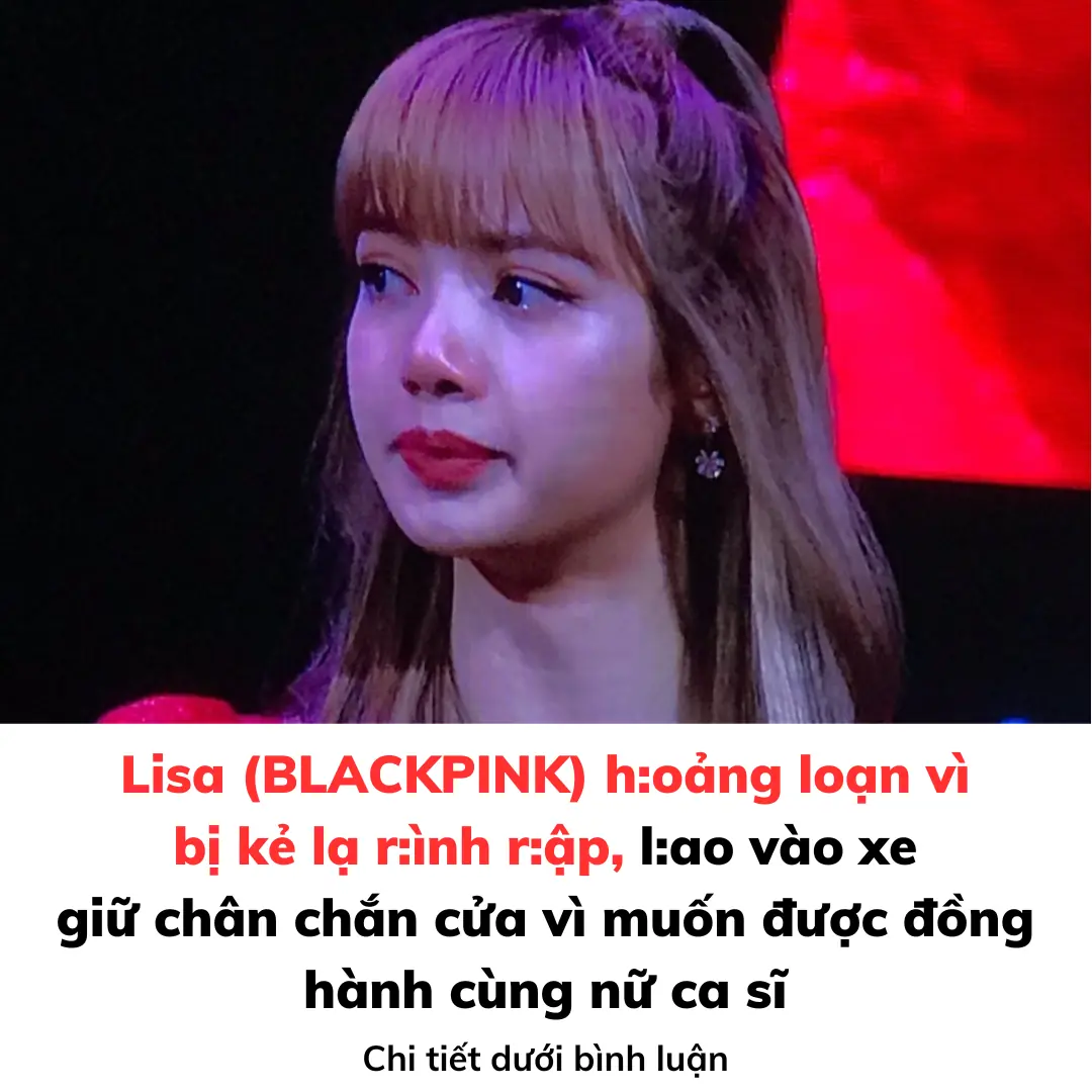 Lisa (BLACKPINK) hoảng loạn vì bị kẻ lạ rình rập, lao vào xe giữ chân chắn cửa